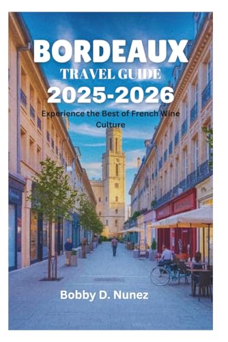 BORDEAUX TRAVEL GUIDE 2025-2026: Experience the Best of French Wine Culture