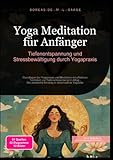 Yoga Meditation für Anfänger: Tiefenentspannung und Stressbewältigung durch Yogapraxis: Grundlagen der Yogapraxis und Meditation mit effektiven ... praktische Einstieg in verschiedene Yogastile