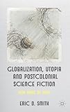 Globalization, Utopia and Postcolonial Science Fiction: New Maps of Hope