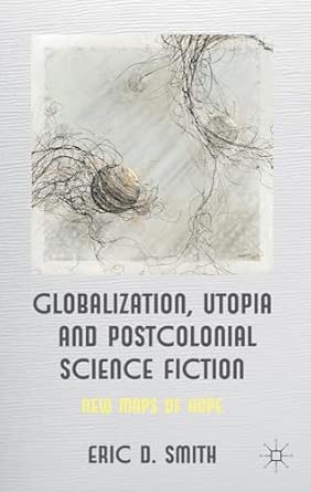 Globalization, Utopia and Postcolonial Science Fiction: New Maps of Hope 2012th Edition book cover