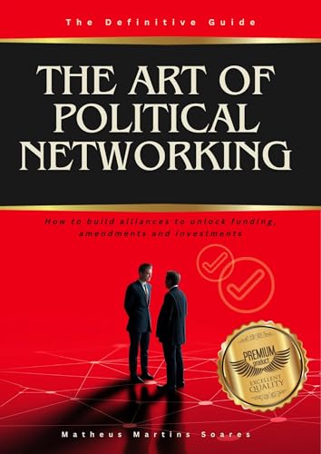 The art of Political Networking: How to build alliances to unlock funds, amendments and investments (Portuguese Edition)