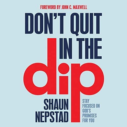 Don't Quit in the Dip: Stay Focused on God's Promises for You Audiobook by Shaun Nepstad