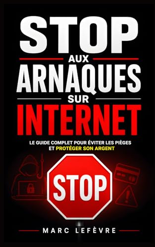Stop aux Arnaques sur Internet: Le Guide...