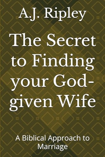 The Secret to Finding your God-given Wife: A Biblical Approach to Marriage