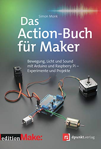 Das Action-Buch für Maker: Bewegung, Licht und Sound mit Arduino und Raspberry Pi – Experimente und Projekte (edition Make:)