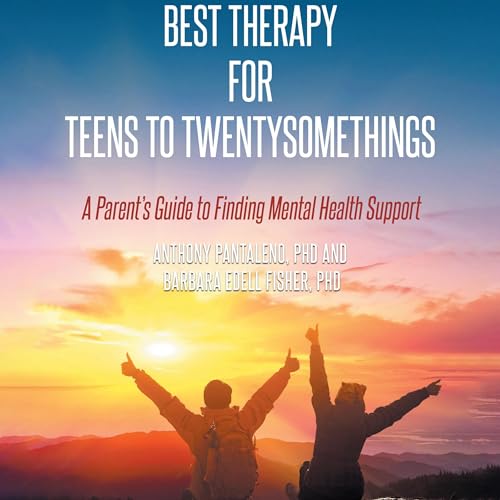 Best Therapy for Teens to Twentysomethings by Anthony Pantaleno, Barbara Edell Fisher episode artwork