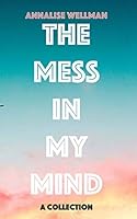 The Mess in My Mind: A collection 1980893373 Book Cover