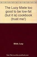 The Lucy Miele too good to be low-fat (but it is) cookbook (trust me!) B0006QB4XU Book Cover