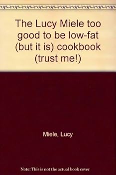 Unknown Binding The Lucy Miele too good to be low-fat (but it is) cookbook (trust me!) Book