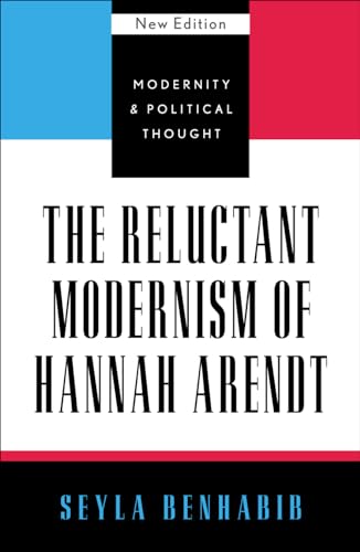 The Reluctant Modernism Of Hannah Arendt: 10 (Modernity And Political Thought)