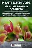  Piante Carnivore Manuale Pratico Completo: Coltivazione, Cura e Riproduzione delle Specie più Diffuse e Rare con Tecniche Aggiornate