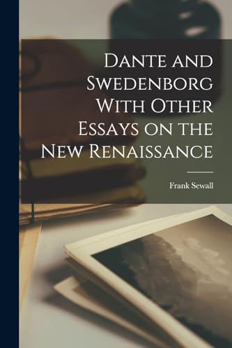 Dante and Swedenborg With Other Essays on the New Renaissance