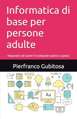 Informatica di base per persone adulte: Imparare ad usare il computer passo a passo