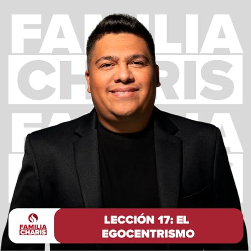 Familia Charis | Lecci&oacute;n 17 | El egocentrismo