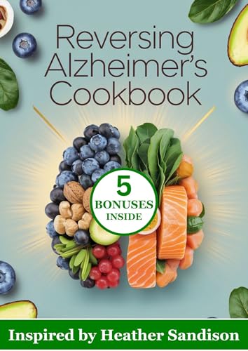 REVERSING ALZHEIMER'S COOKBOOK: 250 Comprehensive Brain-Boosting Recipes Inspired by Heather Sandison for Memory, Focus, and Longevity
