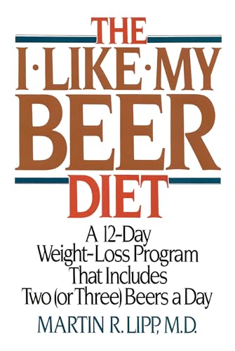 The I-Like-My-Beer Diet: A 12-Day Weight-Loss Program That Includes Two (or Three) Beers a Day