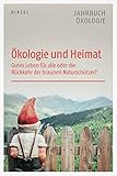 Ökologie und Heimat: Gutes Leben für alle oder die Rückkehr der braunen Naturschützer (Jahrbuch Ökologie) - Sommer, Jörg, Loske, Reinhard, Brunnengräber, Achim, Leitschuh, Heike, Ibisch, Pierre 