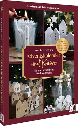 Kreative Vorfreude: Adventskalender und Kränze für eine besinnliche Weihnachtszeit: DIYs mit Holz, Ton, Kerzen, Papier, Raysin, Stoff und mehr