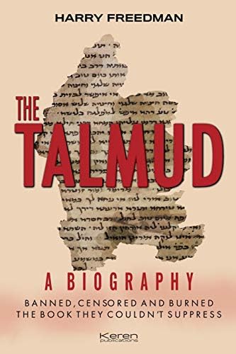 THE TALMUD A BIOGRAPHY: BANNED, CENSORED AND BURNED. THE BOOK THEY COULDN'T SUPPRESS