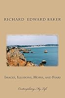 Images, Illusions, Hopes, and Fears: Contemplating My Life 1519634803 Book Cover