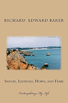 Images, Illusions, Hopes, and Fears: Contemplating My Life