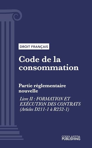 Code de la consommation: Partie réglementaire nouvelle - Livre II : Formation et exécution des contrats (droit français) (French Edition)