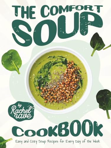 The Comfort Soup Cookbook: Easy And Cozy Soup Recipes For Every Day Of The Week