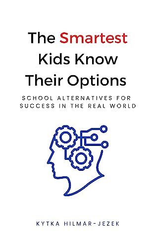 The Smartest Kids: Know Their Options School Alternatives for Success in the Real World
