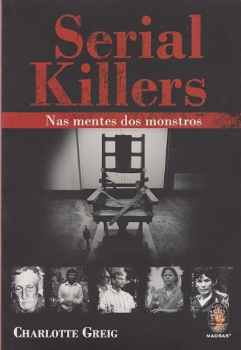 Serial Killers. Nas Mentes dos Monstros