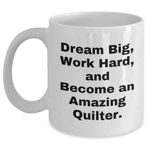 Quilter's Delight: Dream Big, Work Hard, And Become An Amazing Quilter., Valentine's Unique Gifts from Friends to Family, White Coffee Mug