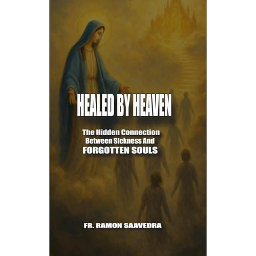 Healed by Heaven: The Hidden Connection Between Sickness and Forgotten Souls Audiolibro Por Ramon Saavedra arte de portada