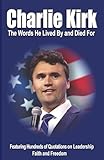 CHARLIE KIRK: The Words He Lived By and Died For