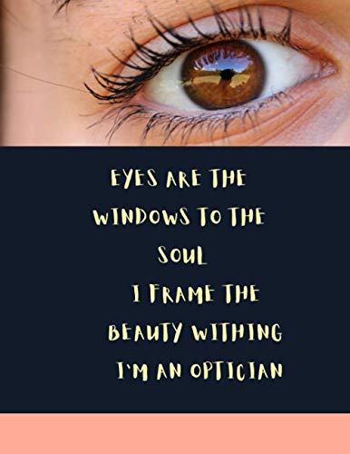 EYES ARE THE WINDOWS TO THE SOUL,I FRAME THE BEAUTY WITHING: (Novelty Notebooks For Opticians) notebook for a person that checks your eyes and try and correct any problems with your sight.