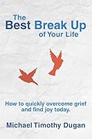 The Best Break Up of Your Life: How to quickly overcome grief and find joy today. (Plus Them) 0578204010 Book Cover