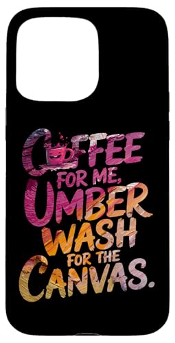 COFFEE FOR ME, UMBER WASH FOR THE CANVAS �X�}�z�P�[�X iPhone 15 Pro Max �p