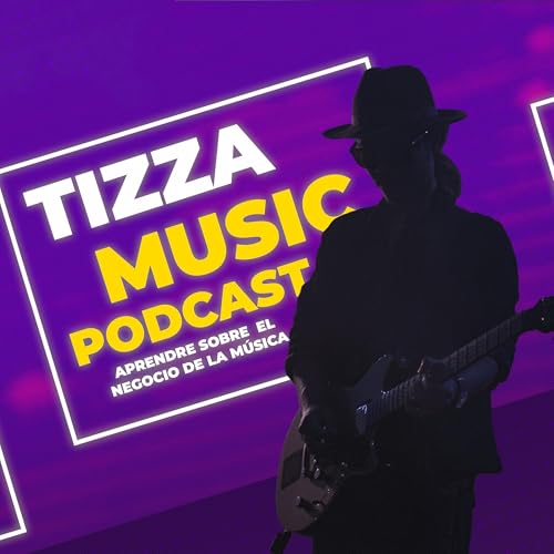 Tizza Music - Aprende sobre el negocio de la m&uacute;sica Podcast Por Tizza Music arte de portada