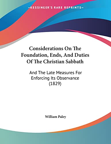 Considerations On The Foundation, Ends, And Duties Of The Christian Sabbath: And The Late Measures For Enforcing Its Observance (1829)