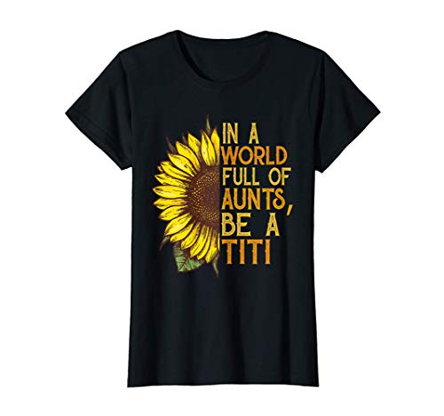 Womens In a world full of aunts be a titi sunflower tee Gift T-Shirt