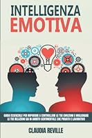 Intelligenza Emotiva: Guida essenziale per imparare a controllare e capire le tue emozioni e migliorare le tue relazioni sia in ambito sentimentale che privato e lavorativo. (Italian Edition) B08SRFDF8M Book Cover