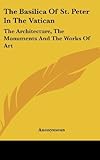  The Basilica of St. Peter in the Vatican: The Architecture, the Monuments and the Works of Art by Anonymous (2010-05-22)