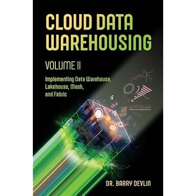 Cloud Data Warehousing Volume II: Implementing Data Warehouse, Lakehouse, Mesh, and Fabric