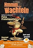 Hmmmm… Wachteln: Kreative Rezepte für fitte Feinschmecker - mit Witz gewürzt