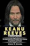  KEANU REEVES PHENOMENON: The Inspirational life of the Matrix Icon, a Journey through Battles and Triumph