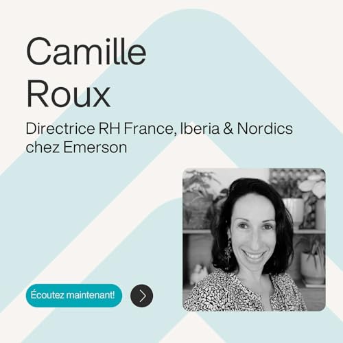 &Eacute;p. 7 &ndash; Centraliser la fonction RH d&rsquo;un g&eacute;ant industriel mondial &ndash; avec Camille Roux