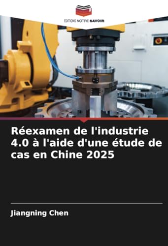 Réexamen de l'industrie 4.0 à l'aide d'une étude de cas en Chine 2025 (French Edition)
