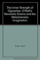 The Inner Strength of Opposites: O'Neill's Novelistic Drama and the Melodramatic Imagination 0820315958 Book Cover