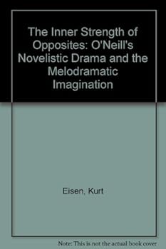 Hardcover The Inner Strength of Opposites: O'Neill's Novelistic Drama and the Melodramatic Imagination Book