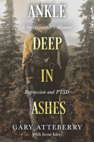 Ankle Deep in Ashes: A Smokejumper's Memoir of Depression and PTSD