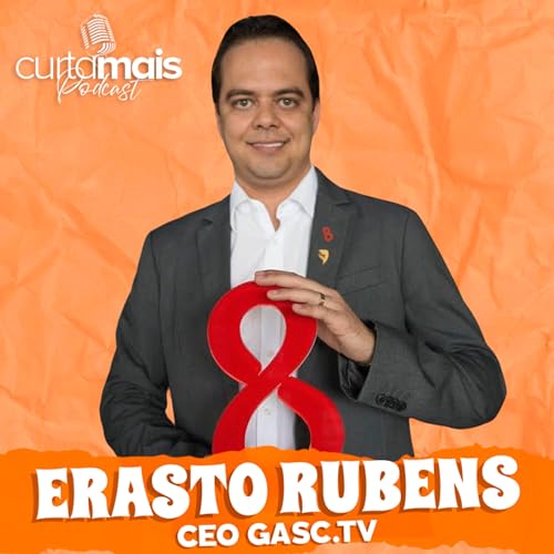 ERASTO RUBENS CEO GASC.TV - A ERA DO STREAMING | CURTA MAIS PODCAST #008
