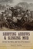 Shooting Arrows and Slinging Mud: Custer, the Press, and the Little Bighorn